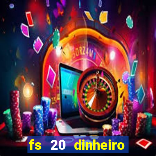 fs 20 dinheiro infinito download